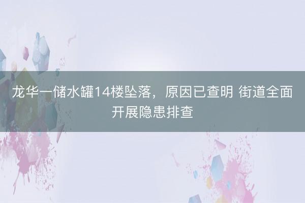 龙华一储水罐14楼坠落，原因已查明 街道全面开展隐患排查