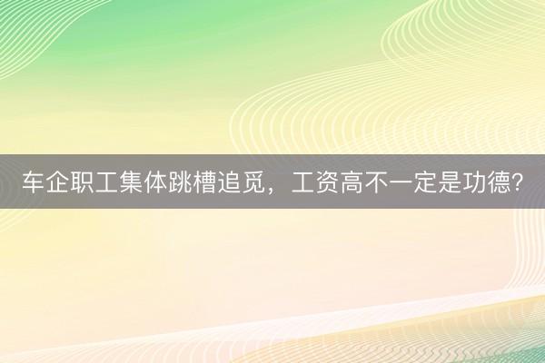车企职工集体跳槽追觅，工资高不一定是功德？