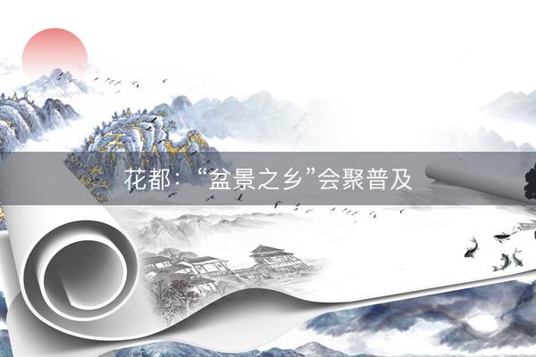 花都：“盆景之乡”会聚普及