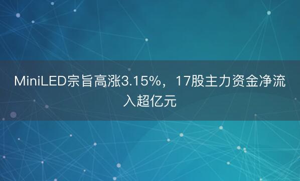 MiniLED宗旨高涨3.15%，17股主力资金净流入超亿元