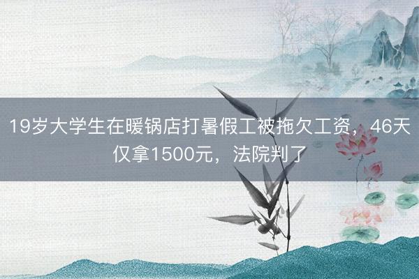 19岁大学生在暖锅店打暑假工被拖欠工资，46天仅拿1500元，法院判了